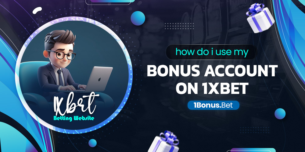 how do i use my bonus account on 1xbet